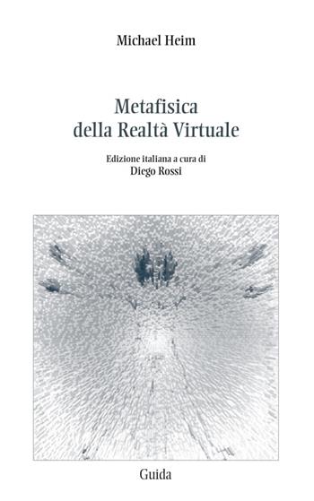 Metafisica della realtà virtuale - Michael Heim - Libro Guida 2015 | Libraccio.it