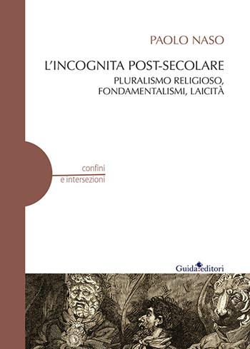 L' incognita post-secolare. Pluralismo religioso, fondamentalismi, laicità - Paolo Naso - Libro Guida 2015 | Libraccio.it