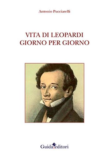 Vita di Leopardi giorno per giorno - Antonio Pucciarelli - Libro Guida 2015 | Libraccio.it