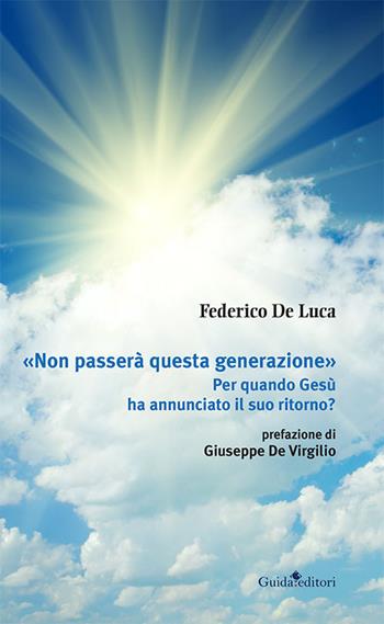 «Non passerà questa generazione». Per quando Gesù ha annunciato il suo ritorno? - Federico De Luca - Libro Guida 2014 | Libraccio.it
