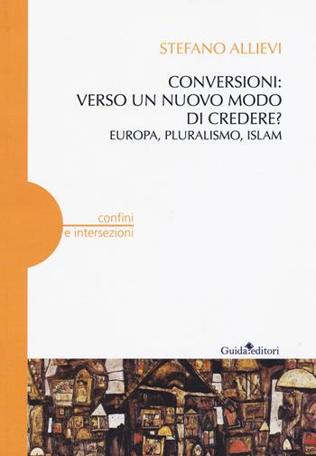 Conversioni: verso un nuovo modo di credere? Europa, pluralismo, Islam - Stefano Allievi - Libro Guida 2017, Confini e intersezioni | Libraccio.it
