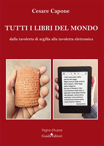 Tutti i libri del mondo. Dalla tavoletta di argilla alla tavoletta elettronica - Cesare Capone - Libro Guida 2016 | Libraccio.it