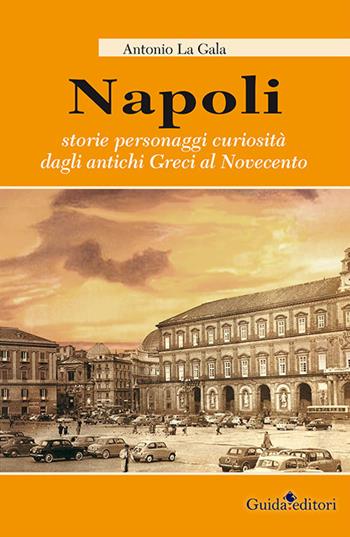 Napoli. Storie personagi curiosità dagli antichi greci al Novecento - Antonio La Gala - Libro Guida 2015 | Libraccio.it