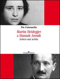 Martin Heidegger a Hannah Arendt. Lettera mai scritta - Pio Colonnello - Libro Guida 2015 | Libraccio.it