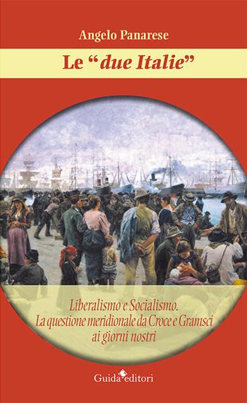 Le «due Italie». Liberalismo e socialismo. La questione meridionale da Croce e Gramsci ai giorni nostri - Angelo Panarese - Libro Guida 2016 | Libraccio.it