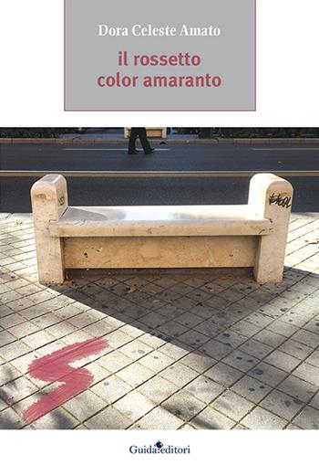 Il rossetto color amaranto - Dora Celeste Amato - Libro Guida 2017 | Libraccio.it