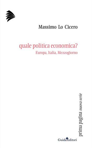 Quale politica economica? Europa, Italia, Mezzogiorno - Massimo Lo Cicero - Libro Guida 2016 | Libraccio.it