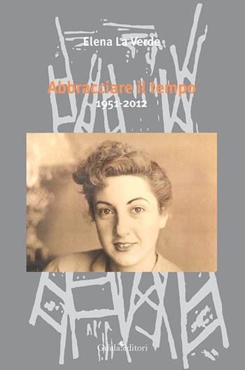 Abbracciare il tempo. 1951-2012 - Elena La Verde - Libro Guida 2016 | Libraccio.it