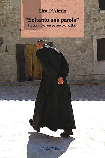 «Soltanto una parola» (Taccuino di un parroco di città) - Ciro D'Alesio - Libro Guida 2016 | Libraccio.it