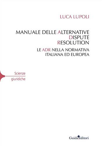 Manuale delle alternative dispute resolution. Le ADR nella normativa italiana ed europea - Luca Lupoli - Libro Guida 2016 | Libraccio.it