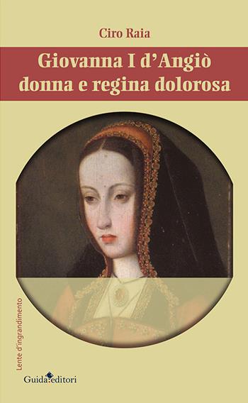 Giovannia I d'Angiò donna e regina dolorosa - Ciro Raia - Libro Guida 2016 | Libraccio.it