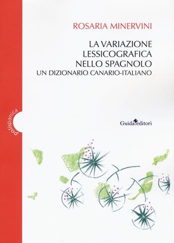 La variazione lessicografica nello spagnolo. Un dizionario canario-italiano - Rosaria Minervini - Libro Guida 2017, Polispanica | Libraccio.it