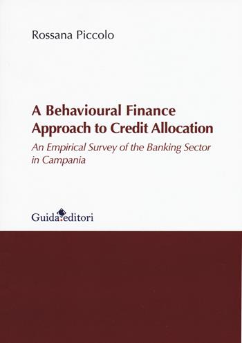 A behavioural finance approach to credit allocation. An empirical survey of the banking sector in Campania - Rossana Piccolo - Libro Guida 2017 | Libraccio.it