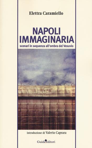 Napoli immaginaria. Scenari in sequenza all'ombra del Vesuvio - Elettra Caramiello - Libro Guida 2017, Primo piano | Libraccio.it