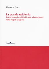 La grande epidemia. Potere e corpi sociali di fronte all'emergenza nella Napoli spagnola