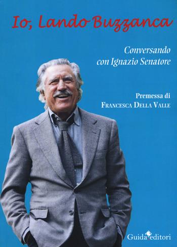 Io, Lando Buzzanca. Conversazione con Ignazio Senatore - Lando Buzzanca, Ignazio Senatore - Libro Guida 2017 | Libraccio.it