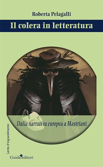Il colera in letteratura. Dalla narrativa europea a Mastriani - Roberta Pelagalli - Libro Guida 2017, Lente d'ingrandimento | Libraccio.it