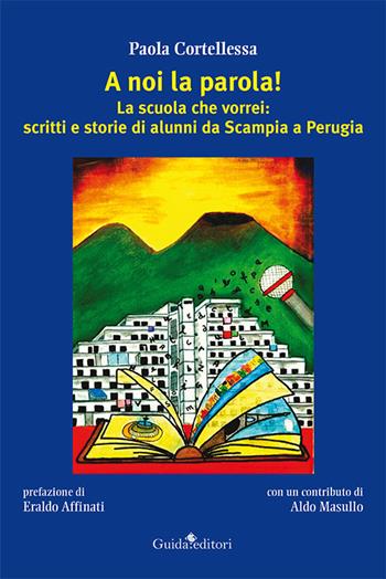 A noi la parola! La scuola che vorrei: scritti e storie di alunni da Scampia a Perugia - Paola Cortellessa - Libro Guida 2017, Lente d'ingrandimento | Libraccio.it