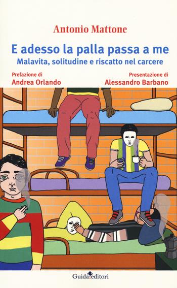 E adesso la palla passa a me. Malavita, solitudine e riscatto nel carcere - Antonio Mattone - Libro Guida 2017 | Libraccio.it