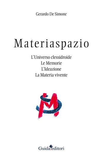 Materiaspazio. L'Universo clessidroide. Le memorie. L'ideazione. La materia vivente - Gerardo De Simone - Libro Guida 2017, Lente d'ingrandimento | Libraccio.it