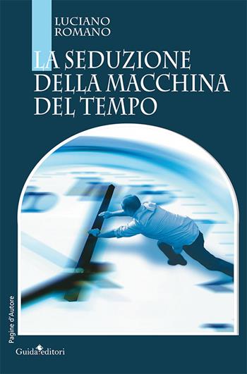 La seduzione della macchina del tempo - Luciano Romano - Libro Guida 2017, Pagine d'autore | Libraccio.it