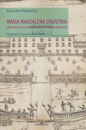 Maria Maddalena d'Austria: una figlia dell'Impero nella Firenze medicea