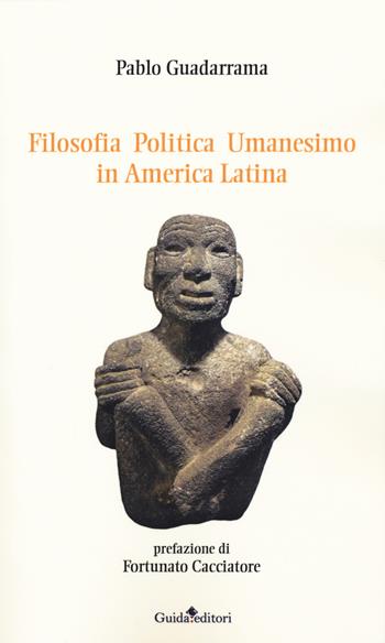 Filosofia politica umanesimo in America Latina - Pablo Guadarrama - Libro Guida 2018, Strumenti e ricerche | Libraccio.it