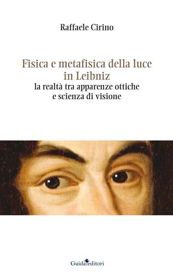 Fisica e metafisica della luce in Leibniz. La realtà tra apparenze ottiche e scienza di visione - Raffaele Cirino - Libro Guida 2018, Strumenti e ricerche | Libraccio.it