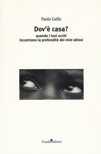 Dov'è casa? Quando i tuoi occhi incontrano la profondità dei miei abissi - Paola Gallo - Libro Guida 2018, Pagine d'autore | Libraccio.it