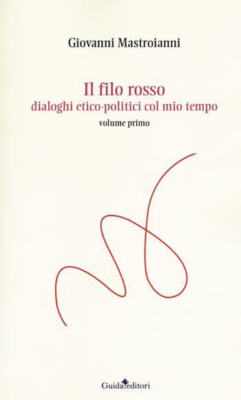 Il filo rosso. Dialoghi etico-politici col mio tempo - Giovanni Mastroianni - Libro Guida 2018, Strumenti e ricerche | Libraccio.it