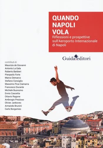 Quando Napoli vola. Riflessioni e prospettive sull'Aeroporto Internazionale di Napoli  - Libro Guida 2018, Primo piano | Libraccio.it