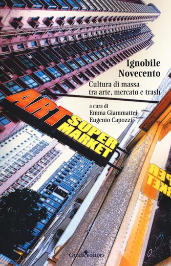 Ignobile Novecento. Cultura di massa tra arte, mercato e trash  - Libro Guida 2019, Ateneo/Ricerca | Libraccio.it