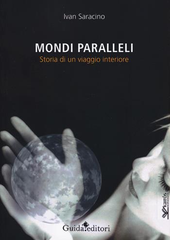 Mondi paralleli. Storia di un viaggio interiore - Ivan Saracino - Libro Guida 2018 | Libraccio.it