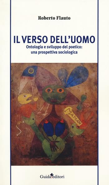 Il verso dell'uomo. Ontologia e sviluppo del poetico: una prospettiva sociologica - Roberto Flauto - Libro Guida 2018, Pluriverso | Libraccio.it