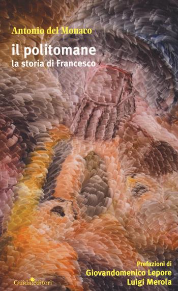 Il politomane. La storia di Francesco - Antonio Del Monaco - Libro Guida 2018 | Libraccio.it