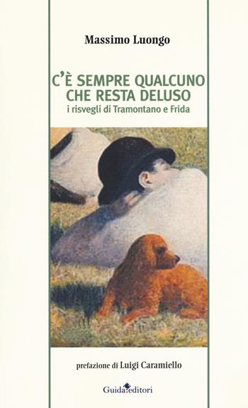 C'è sempre qualcuno che resta deluso. I risvegli di Tramontano e Frida - Massimo Luongo - Libro Guida 2018, Pluriverso | Libraccio.it