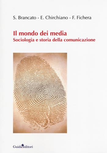 Il mondo dei media. Sociologia e storia della comunicazione - Sergio Brancato, Emiliano Chirchiano, Francesca Fichera - Libro Guida 2018 | Libraccio.it