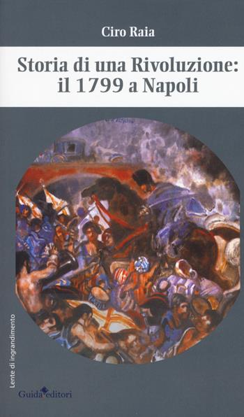 Storia di una rivoluzione: il 1799 a Napoli - Ciro Raia - Libro Guida 2019, Lente d'ingrandimento | Libraccio.it