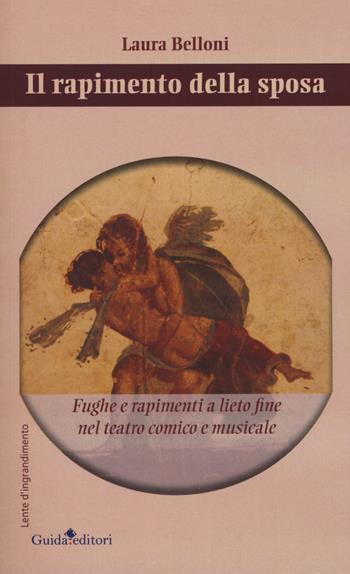 Il rapimento della sposa. Fughe e rapimenti a lieto fine nel teatro comico e musicale - Laura Belloni - Libro Guida 2018, Lente d'ingrandimento | Libraccio.it