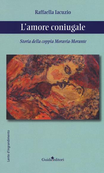 L'amore coniugale. Storia della coppia Moravia-Morante - Raffaella Iacuzio - Libro Guida 2018, Lente d'ingrandimento | Libraccio.it