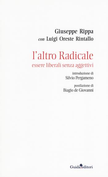L' altro radicale. Essere liberali senza aggettivi - Giuseppe Rippa, Luigi Oreste Rintallo - Libro Guida 2018, Primo piano | Libraccio.it