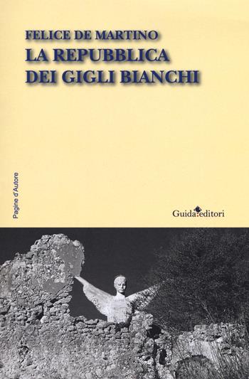 La repubblica dei gigli bianchi - Felice De Martino - Libro Guida 2018, Pagine d'autore | Libraccio.it