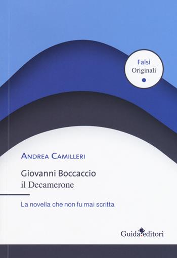 Giovanni Boccaccio. Il Decamerone. La novella che non fu mai scritta - Andrea Camilleri - Libro Guida 2018, Falsi originali | Libraccio.it