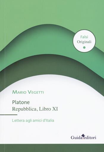 Platone. Repubblica, Libro XI. Lettera agli amici d'Italia - Mario Vegetti - Libro Guida 2018, Falsi originali | Libraccio.it