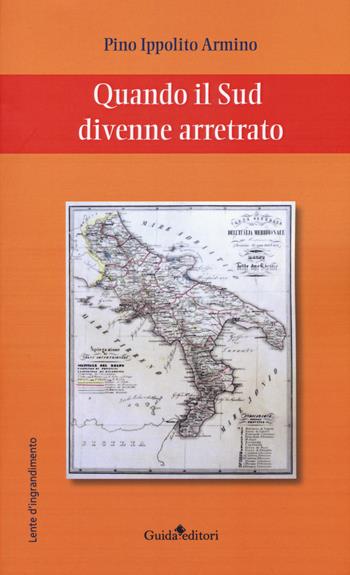 Quando il Sud divenne arretrato - Pino Ippolito Armino - Libro Guida 2018, Lente d'ingrandimento | Libraccio.it