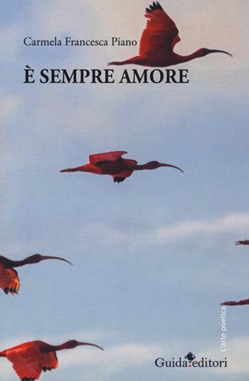 È sempre amore - Carmela Francesca Piano - Libro Guida 2018, L'arte poetica | Libraccio.it