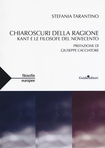 Chiaroscuri della ragione. Kant e le filosofe del Novecento - Stefania Tarantino - Libro Guida 2018, Filosofie europee | Libraccio.it