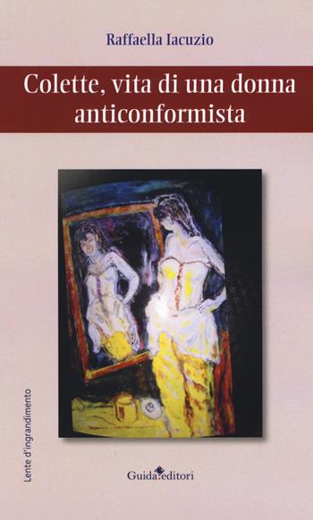 Colette, vita di una donna anticonformista - Raffaella Iacuzio - Libro Guida 2019, Lente d'ingrandimento | Libraccio.it