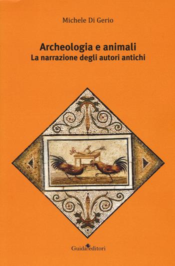 Archeologia e animali. La narrazione degli autori antichi - Michele Di Gerio - Libro Guida 2019, Primo piano | Libraccio.it