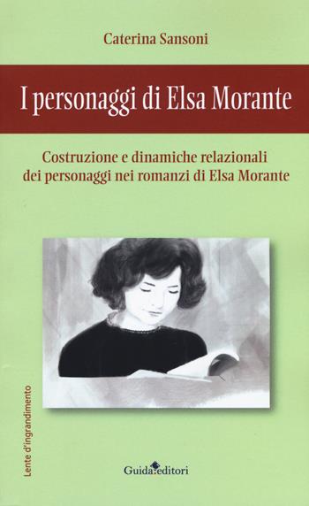 I personaggi di Elsa Morante. Costruzione e dinamiche relazionali dei personaggi nei romanzi di Elsa Morante - Caterina Sansoni - Libro Guida 2019, Lente d'ingrandimento | Libraccio.it